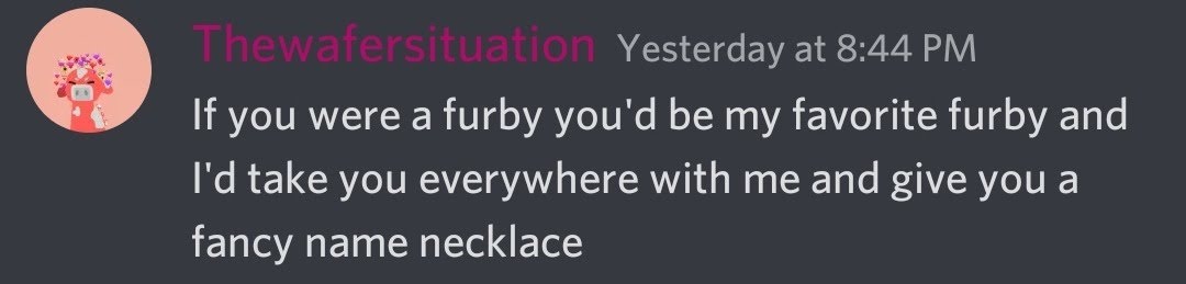 A Discord message saying if you were a furby you'd be my favorite furby and I'd take you everywhere with me and give you a fancy name necklace
