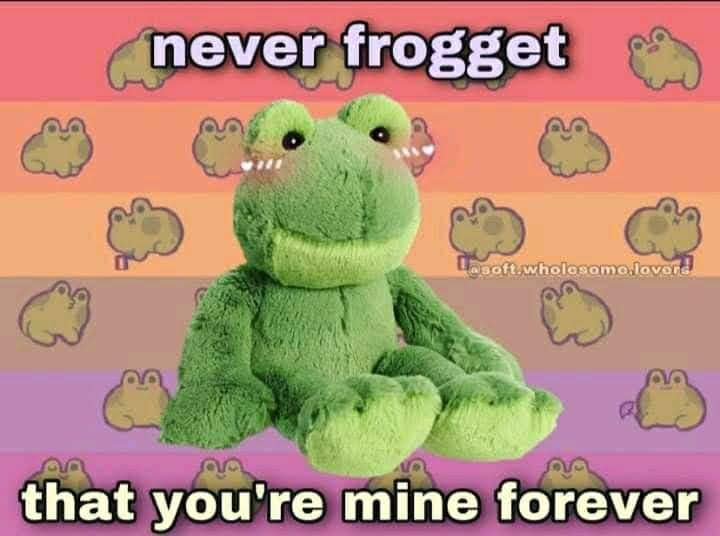 Never frogget that you're mine forever