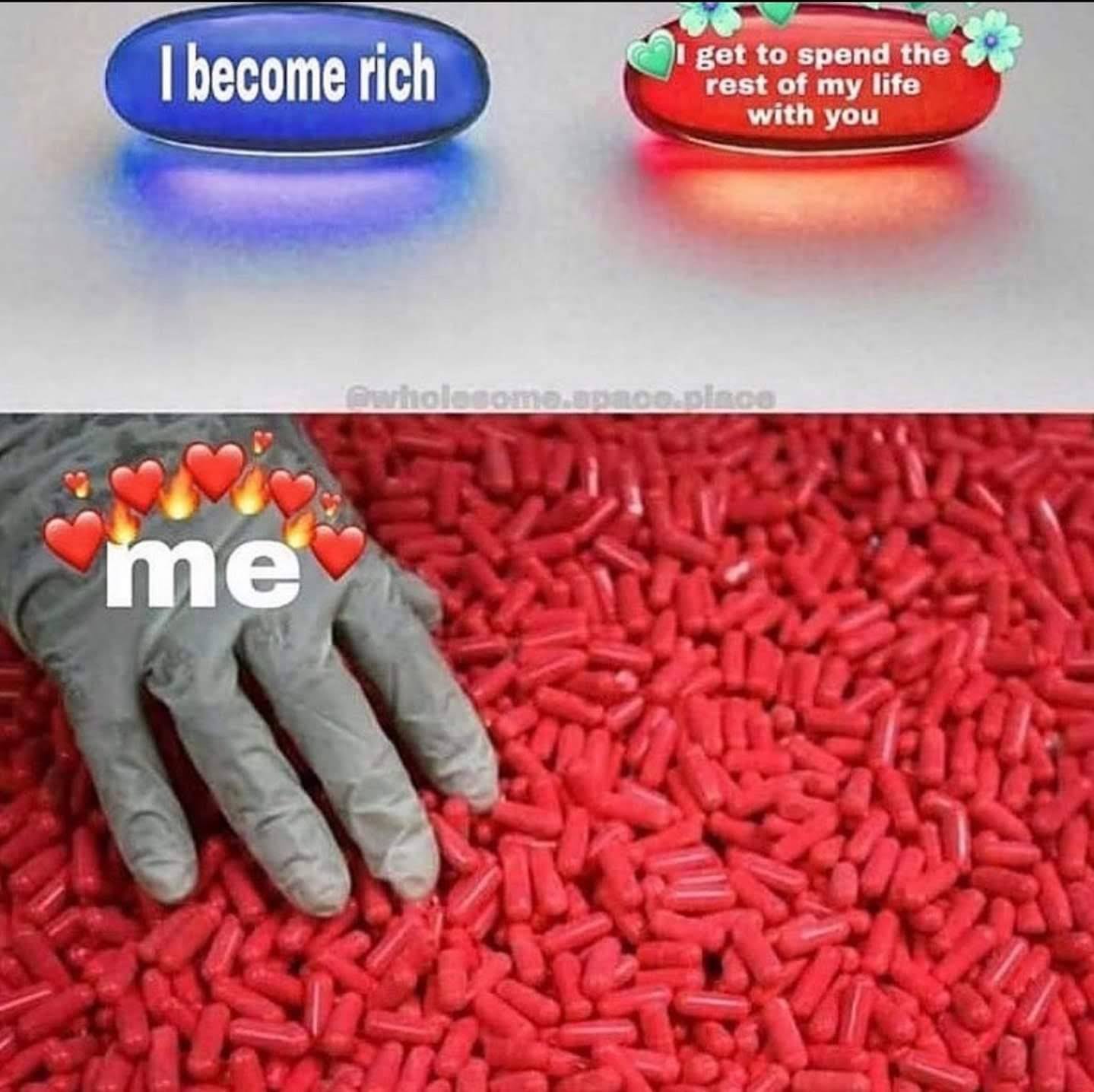 A red pill, blue pill meme where the choices are getting rich and spending the rest of my life with you. The latter choice wins